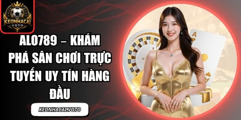 Alo789 – Khám phá Sân Chơi Trực Tuyến Uy Tín Hàng Đầu 3 Alo789