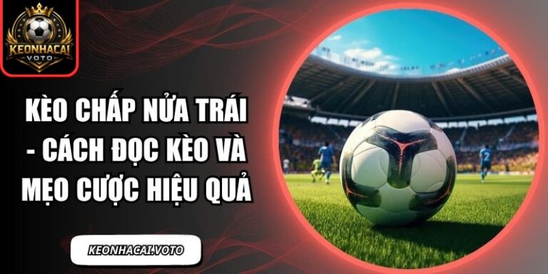 Kèo Chấp Nửa Trái - Cách Đọc Kèo Và Mẹo Cược Hiệu Quả 1 kèo chấp nửa trái