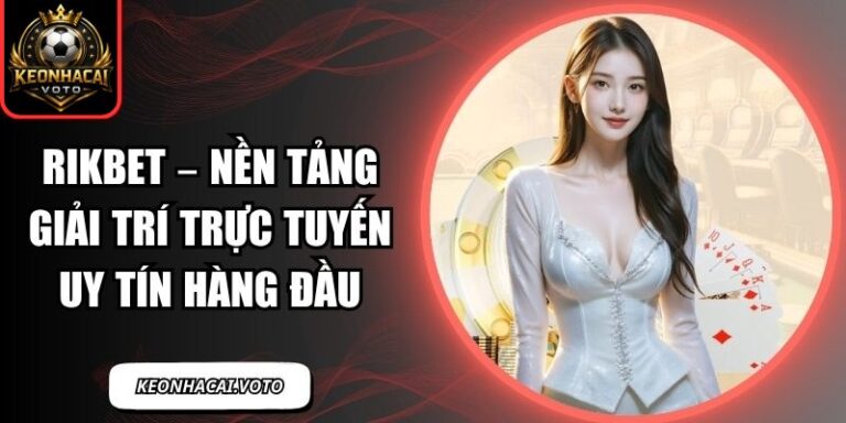 Rikbet – Nền Tảng Giải Trí Trực Tuyến Uy Tín Hàng Đầu 6 Rikbet