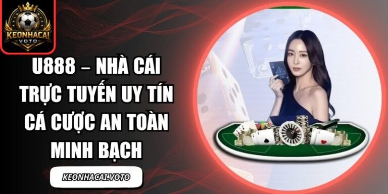 U888 – Nhà Cái Trực Tuyến Uy Tín Cá Cược An Toàn Minh Bạch 8 U888