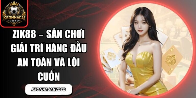 Zik88 – Sân Chơi Giải Trí Hàng Đầu An Toàn và Lôi Cuốn 8 Zik88